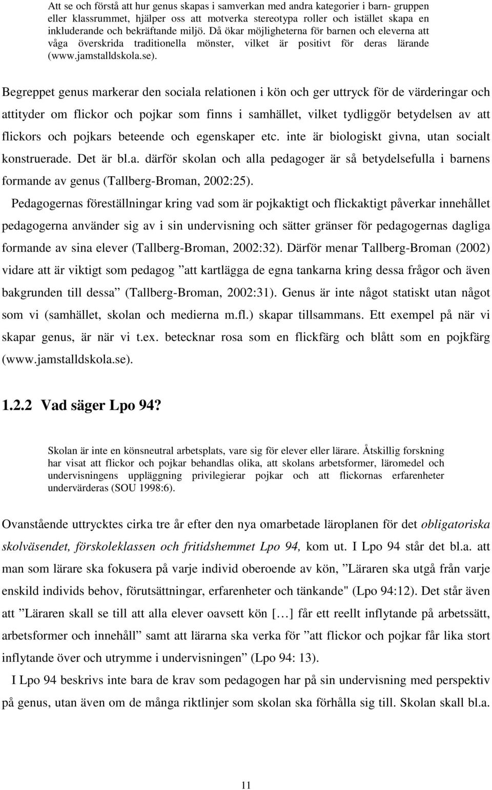 Begreppet genus markerar den sociala relationen i kön och ger uttryck för de värderingar och attityder om flickor och pojkar som finns i samhället, vilket tydliggör betydelsen av att flickors och