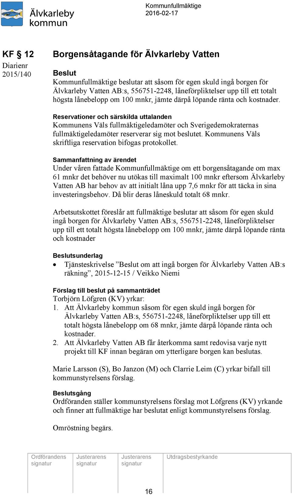 Reservationer och särskilda uttalanden Kommunens Väls fullmäktigeledamöter och Sverigedemokraternas fullmäktigeledamöter reserverar sig mot beslutet.