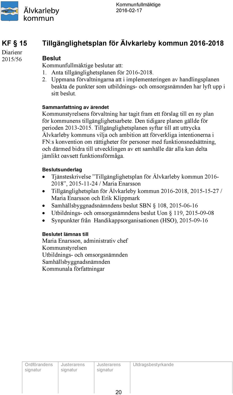 Tillgänglighetsplanen syftar till att uttrycka Älvkarleby kommuns vilja och ambition att förverkliga intentionerna i FN:s konvention om rättigheter för personer med funktionsnedsättning, och därmed