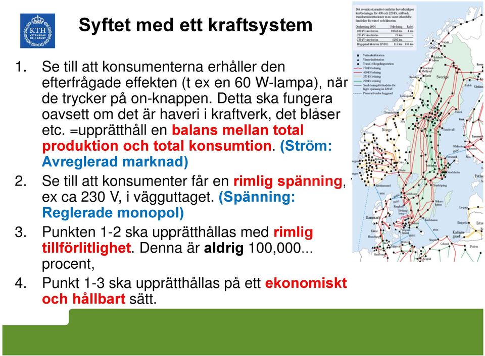 (Ström: Avreglerad marknad) 2. Se till att konsumenter får en rimlig spänning, t ex ca 230 V, i vägguttaget. (Spänning: Reglerade monopol) 3.