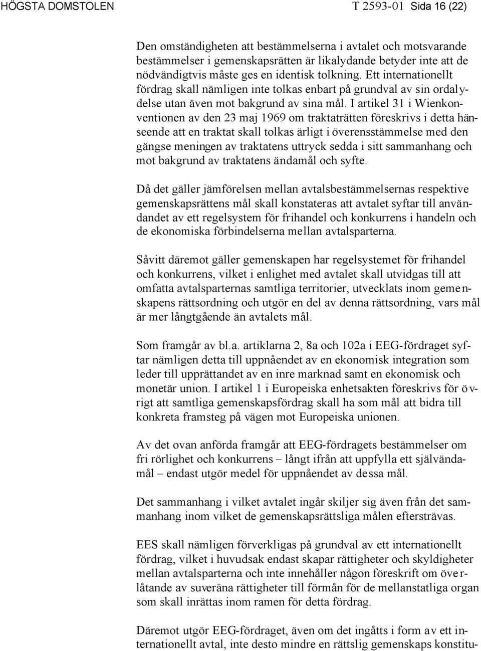 I artikel 31 i Wienkonventionen av den 23 maj 1969 om traktaträtten föreskrivs i detta hänseende att en traktat skall tolkas ärligt i överensstämmelse med den gängse meningen av traktatens uttryck