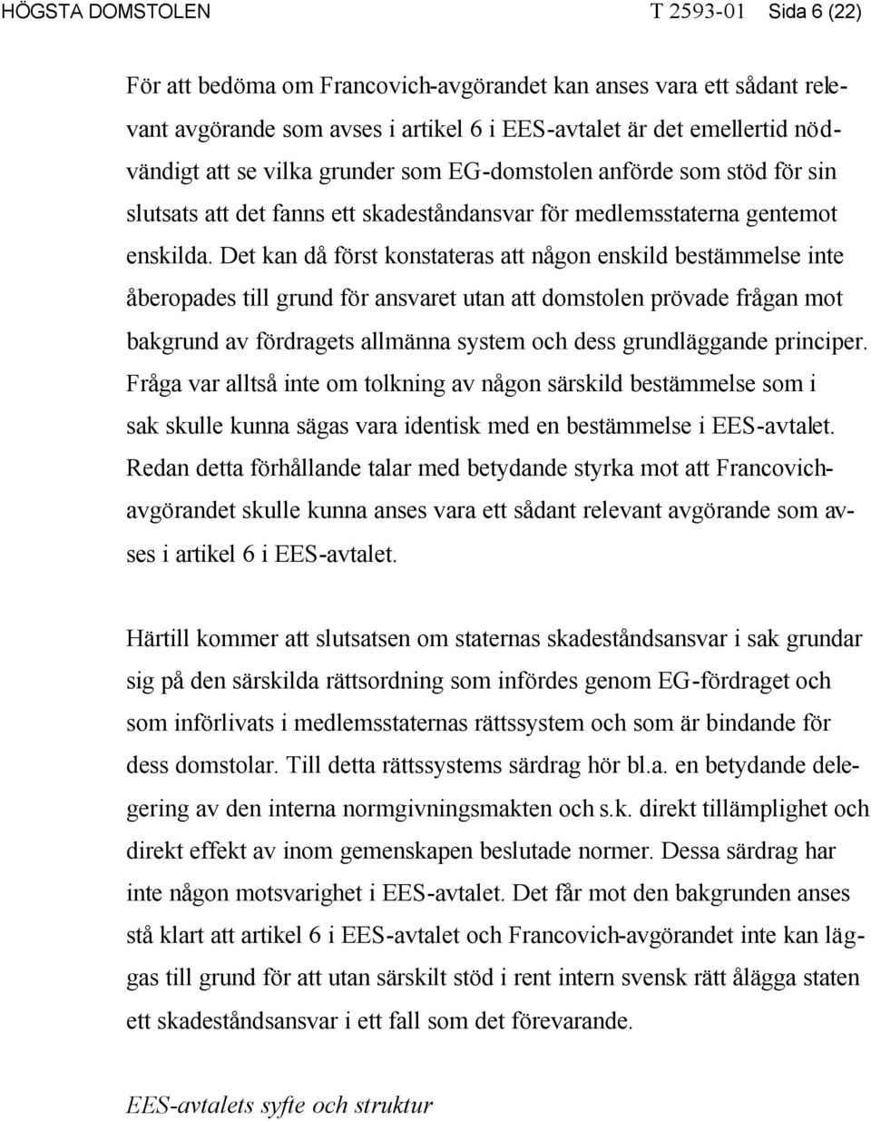 Det kan då först konstateras att någon enskild bestämmelse inte åberopades till grund för ansvaret utan att domstolen prövade frågan mot bakgrund av fördragets allmänna system och dess grundläggande