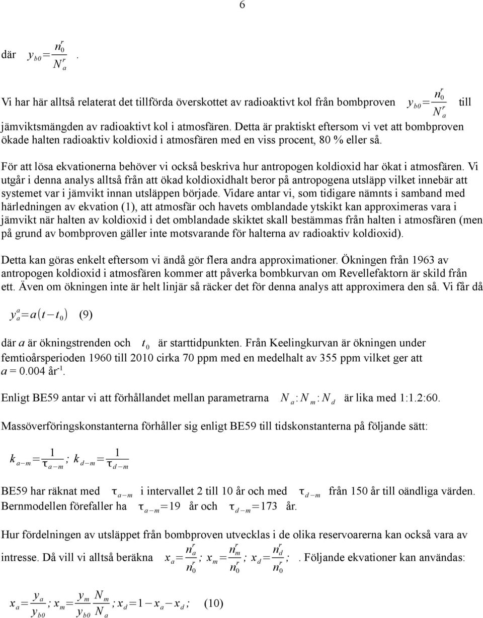 Fö att lösa ekvationena behöve vi också beskiva hu antopogen kolioxi ha ökat i atosfäen.