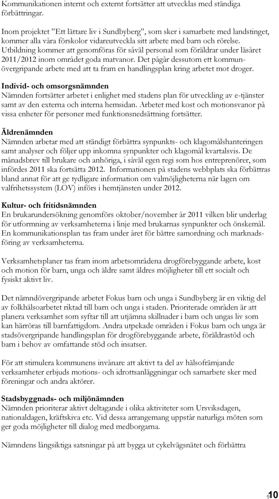 Utbildning kommer att genomföras för såväl personal som föräldrar under läsåret 2011/2012 inom området goda matvanor.