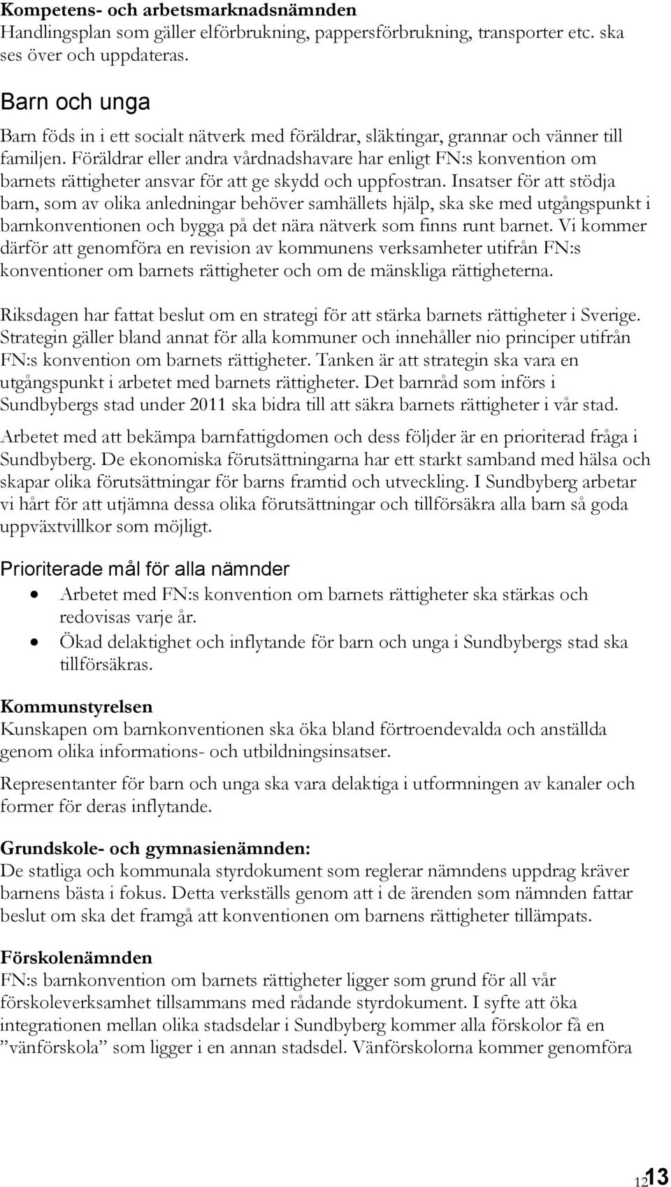 Föräldrar eller andra vårdnadshavare har enligt FN:s konvention om barnets rättigheter ansvar för att ge skydd och uppfostran.