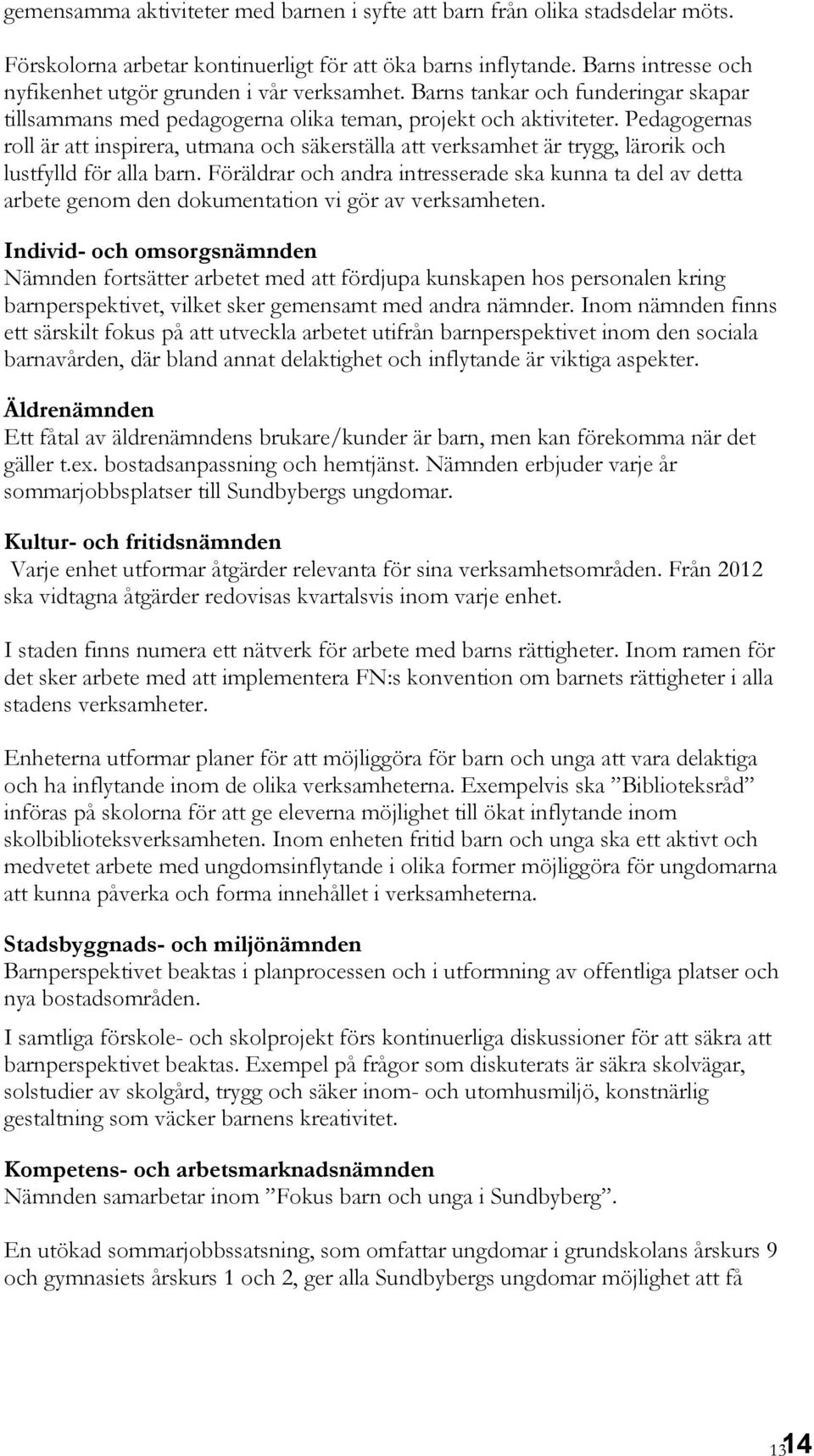 Pedagogernas roll är att inspirera, utmana och säkerställa att verksamhet är trygg, lärorik och lustfylld för alla barn.