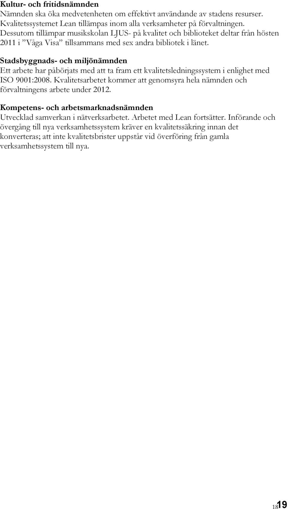 Stadsbyggnads- och miljönämnden Ett arbete har påbörjats med att ta fram ett kvalitetsledningssystem i enlighet med ISO 9001:2008.