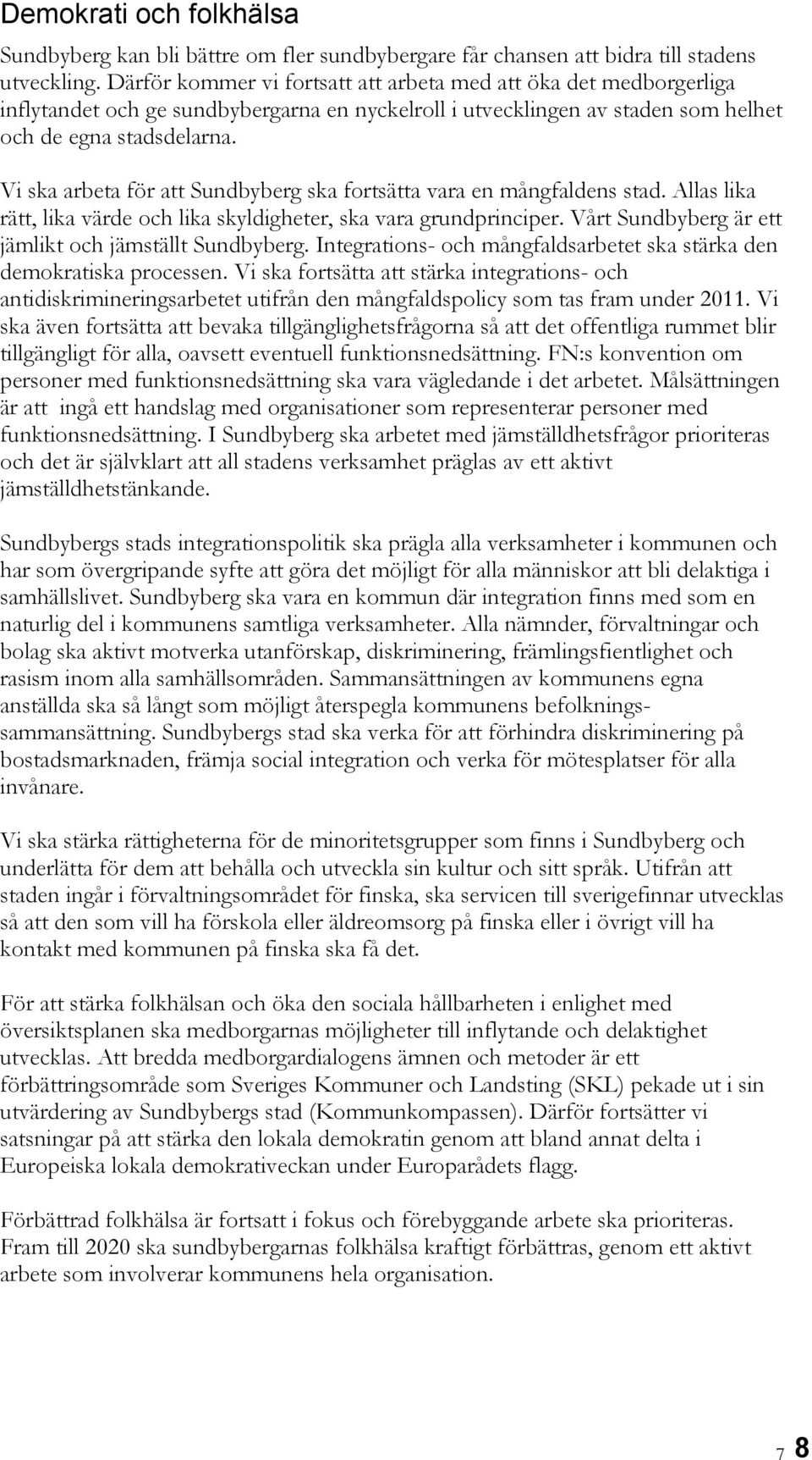 Vi ska arbeta för att Sundbyberg ska fortsätta vara en mångfaldens stad. Allas lika rätt, lika värde och lika skyldigheter, ska vara grundprinciper.