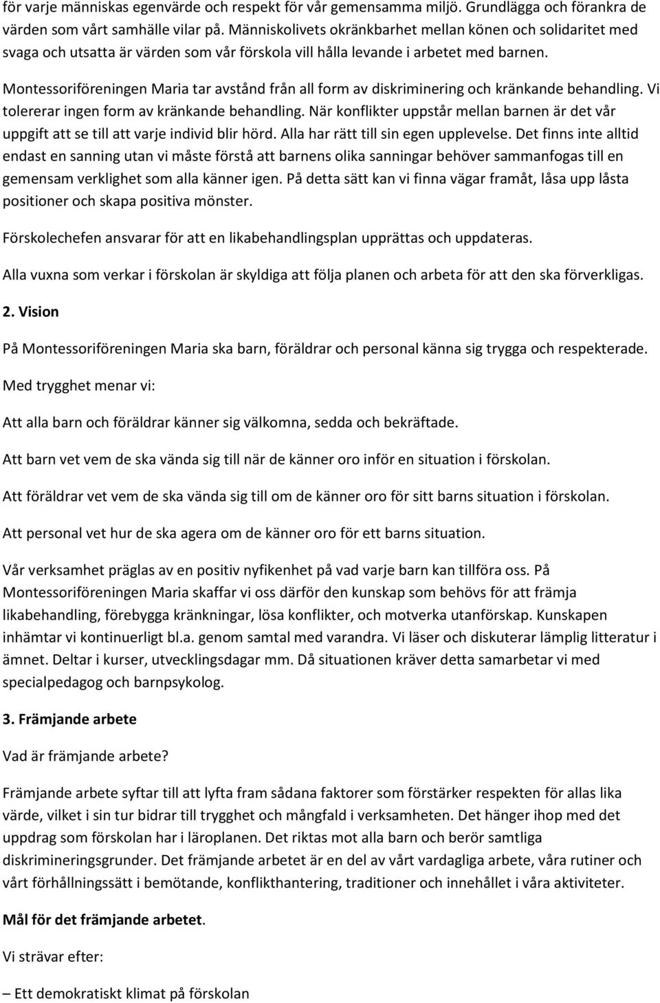 Montessoriföreningen Maria tar avstånd från all form av diskriminering och kränkande behandling. Vi tolererar ingen form av kränkande behandling.