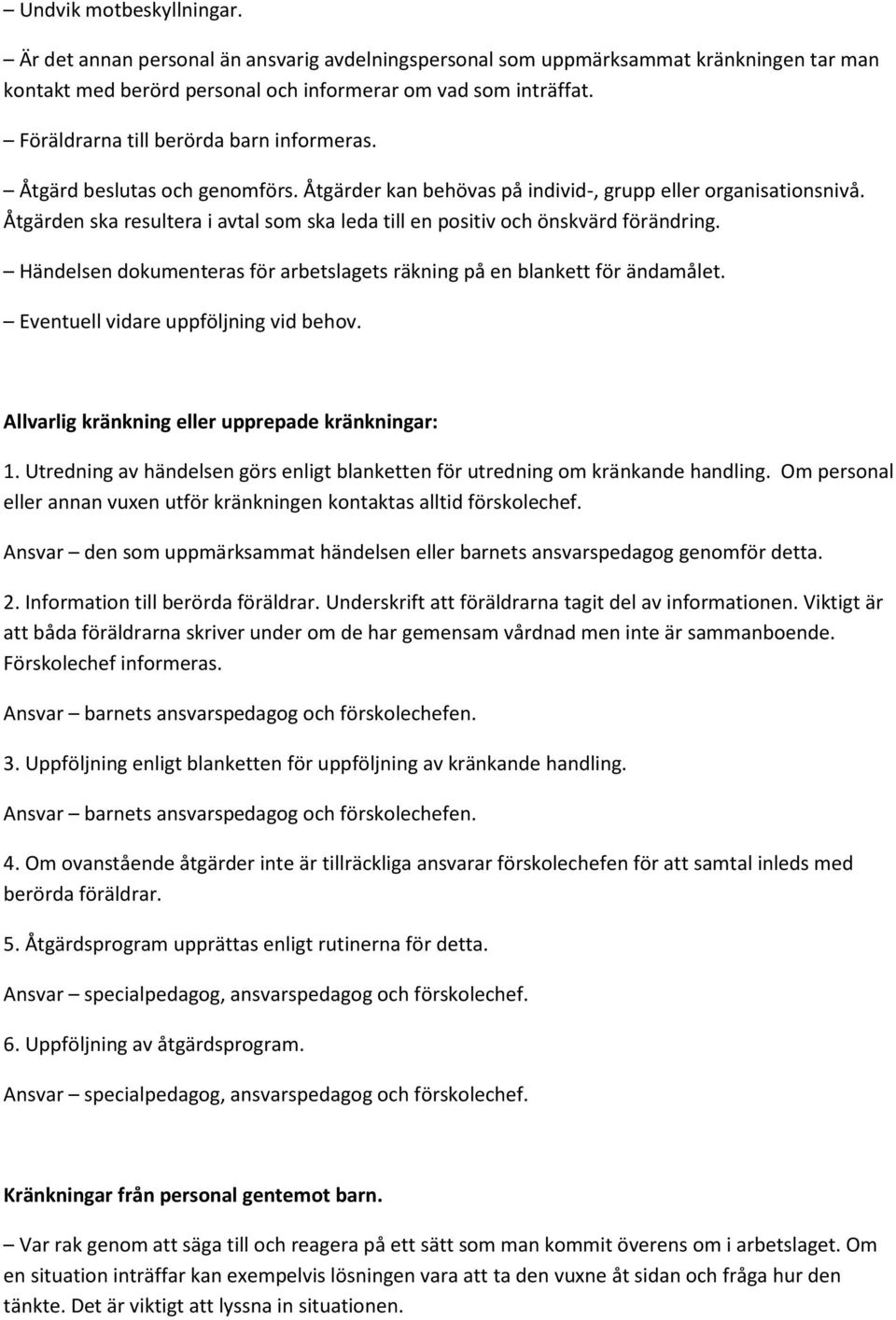 Åtgärden ska resultera i avtal som ska leda till en positiv och önskvärd förändring. Händelsen dokumenteras för arbetslagets räkning på en blankett för ändamålet.