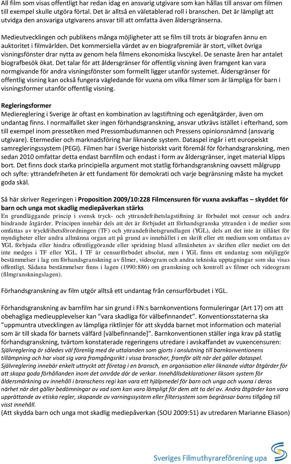 Medieutvecklingen och publikens många möjligheter att se film till trots är biografen ännu en auktoritet i filmvärlden.