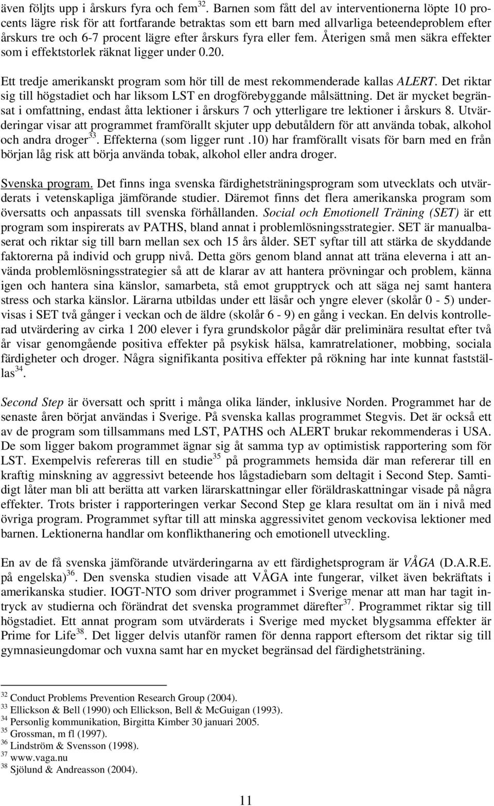 fyra eller fem. Återigen små men säkra effekter som i effektstorlek räknat ligger under 0.20. Ett tredje amerikanskt program som hör till de mest rekommenderade kallas ALERT.