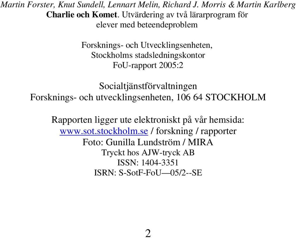 FoU-rapport 2005:2 Socialtjänstförvaltningen Forsknings- och utvecklingsenheten, 106 64 STOCKHOLM Rapporten ligger ute