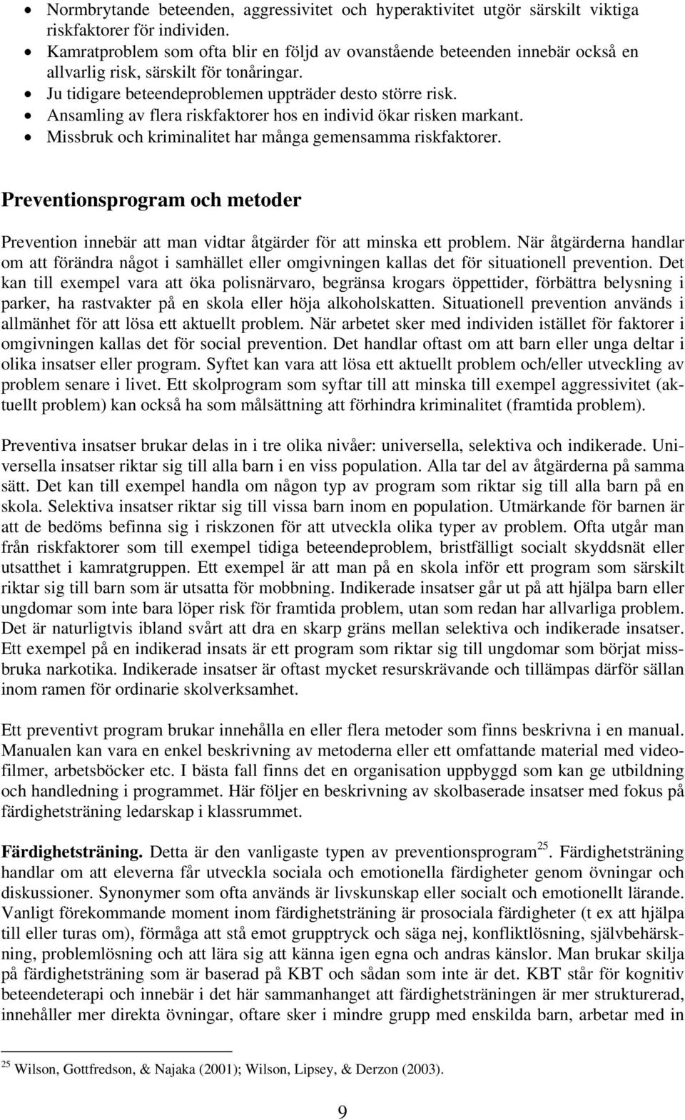 Ansamling av flera riskfaktorer hos en individ ökar risken markant. Missbruk och kriminalitet har många gemensamma riskfaktorer.