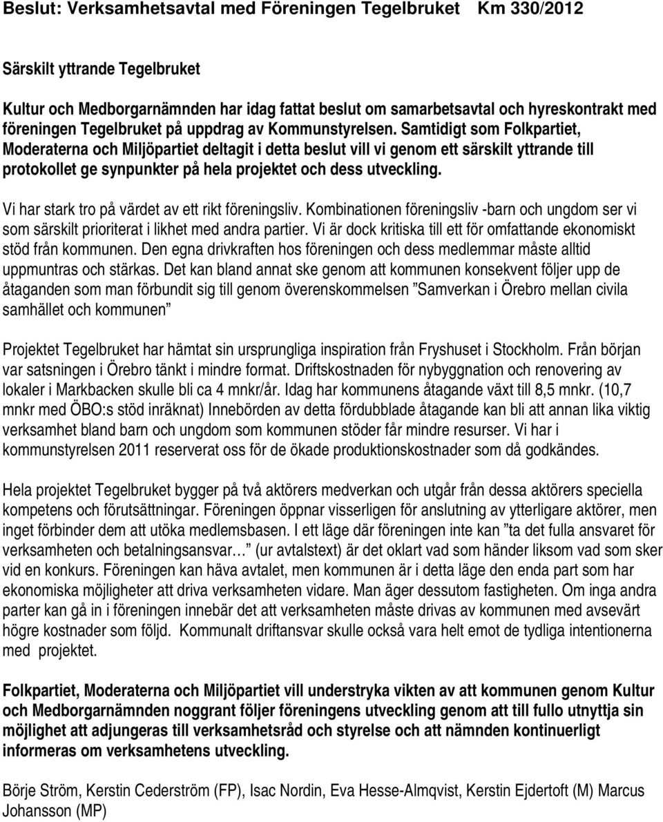 Samtidigt som Folkpartiet, Moderaterna och Miljöpartiet deltagit i detta beslut vill vi genom ett särskilt yttrande till protokollet ge synpunkter på hela projektet och dess utveckling.