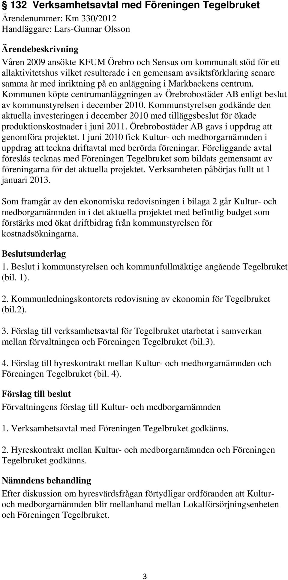 Kommunen köpte centrumanläggningen av Örebrobostäder AB enligt beslut av kommunstyrelsen i december 2010.