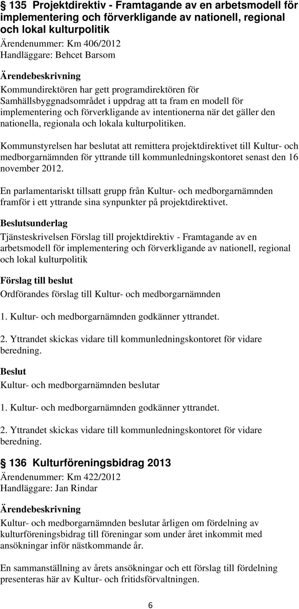 och lokala kulturpolitiken. Kommunstyrelsen har beslutat att remittera projektdirektivet till Kultur- och medborgarnämnden för yttrande till kommunledningskontoret senast den 16 november 2012.