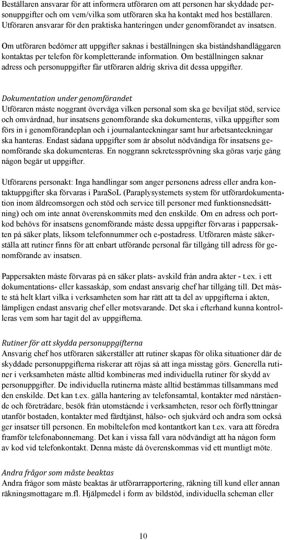 Om utföraren bedömer att uppgifter saknas i beställningen ska biståndshandläggaren kontaktas per telefon för kompletterande information.