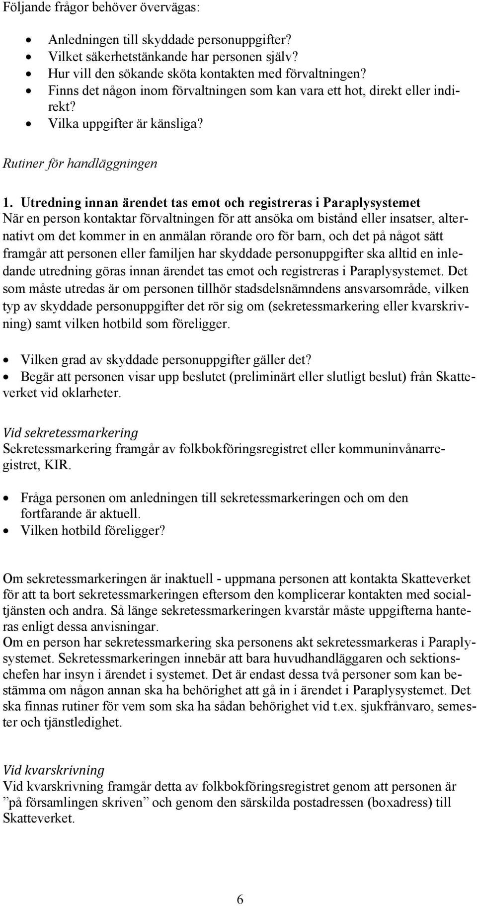 Utredning innan ärendet tas emot och registreras i Paraplysystemet När en person kontaktar förvaltningen för att ansöka om bistånd eller insatser, alternativt om det kommer in en anmälan rörande oro