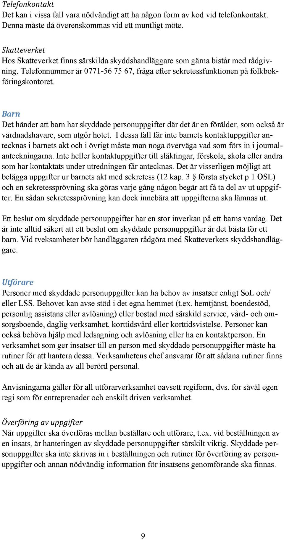 Barn Det händer att barn har skyddade personuppgifter där det är en förälder, som också är vårdnadshavare, som utgör hotet.