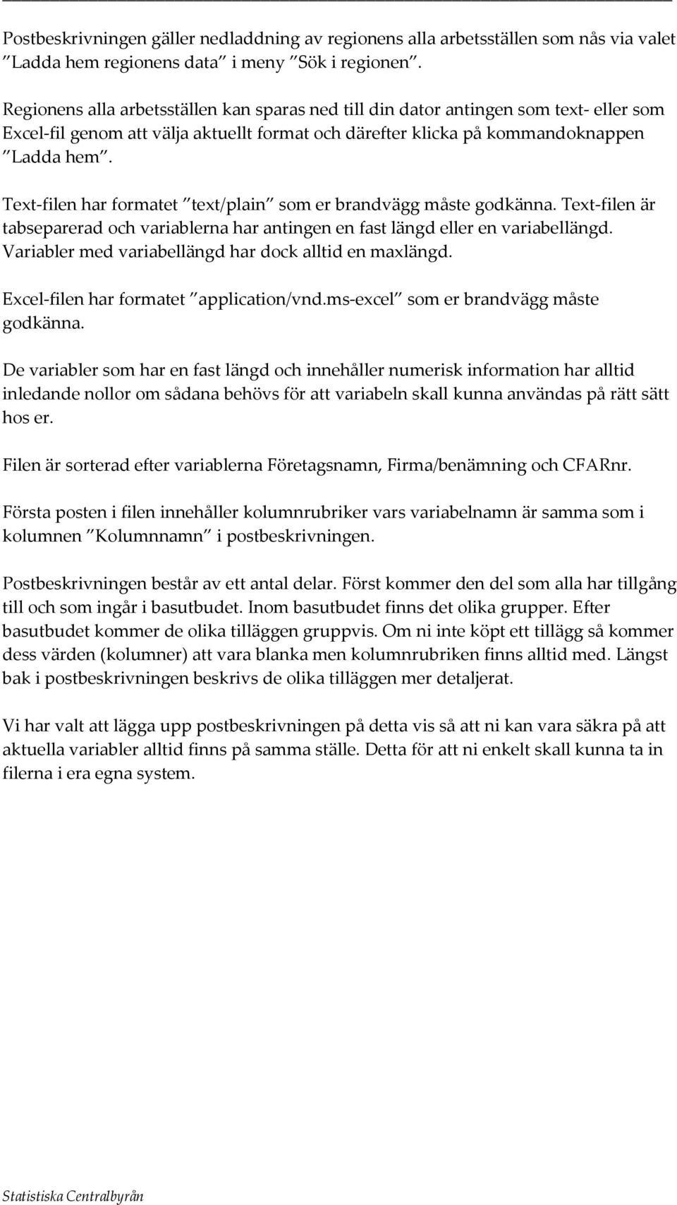 Text-filen har formatet /plain som er brandvägg måste godkänna. Text-filen är tabseparerad och variablerna har antingen en fast längd eller en variabellängd.