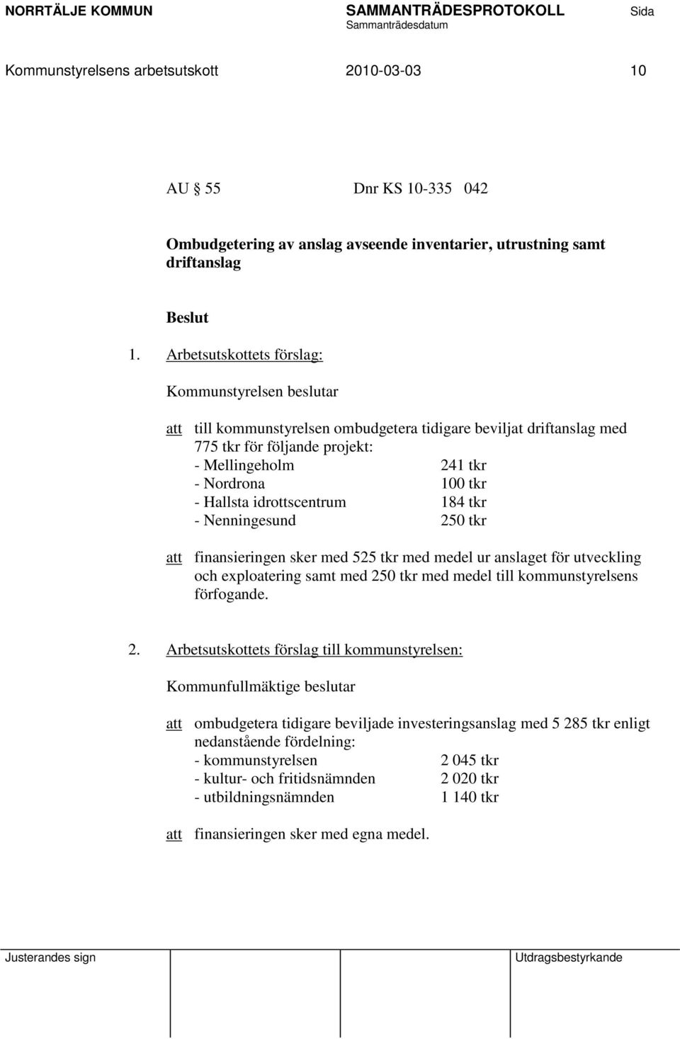 Hallsta idrottscentrum 184 tkr - Nenningesund 250 tkr att finansieringen sker med 525 tkr med medel ur anslaget för utveckling och exploatering samt med 250 tkr med medel till kommunstyrelsens