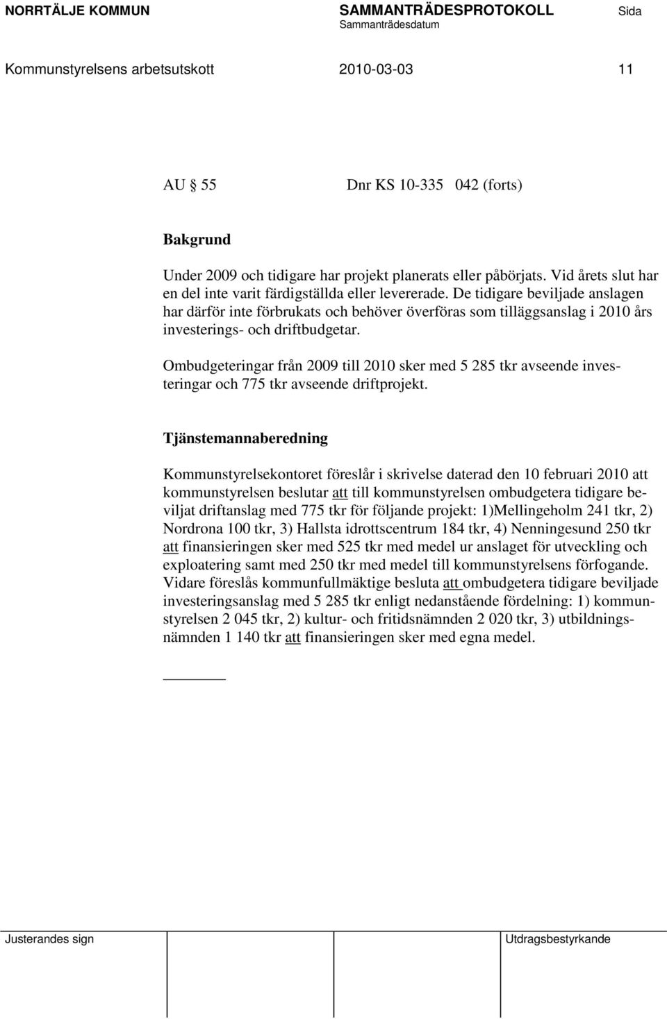 De tidigare beviljade anslagen har därför inte förbrukats och behöver överföras som tilläggsanslag i 2010 års investerings- och driftbudgetar.