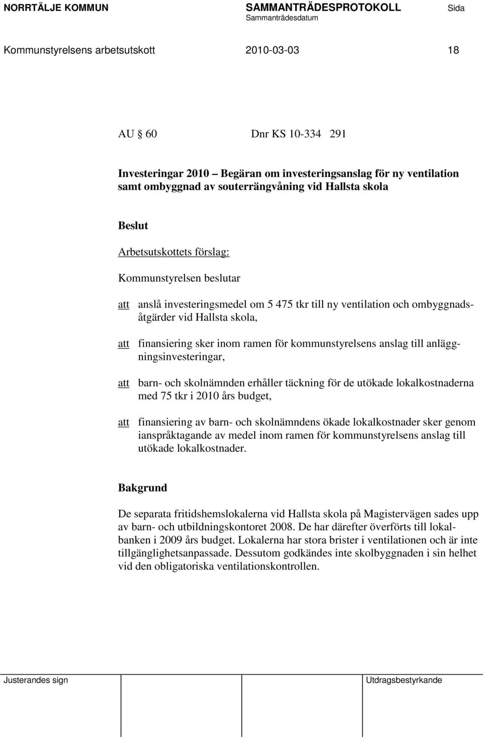 kommunstyrelsens anslag till anläggningsinvesteringar, att barn- och skolnämnden erhåller täckning för de utökade lokalkostnaderna med 75 tkr i 2010 års budget, att finansiering av barn- och