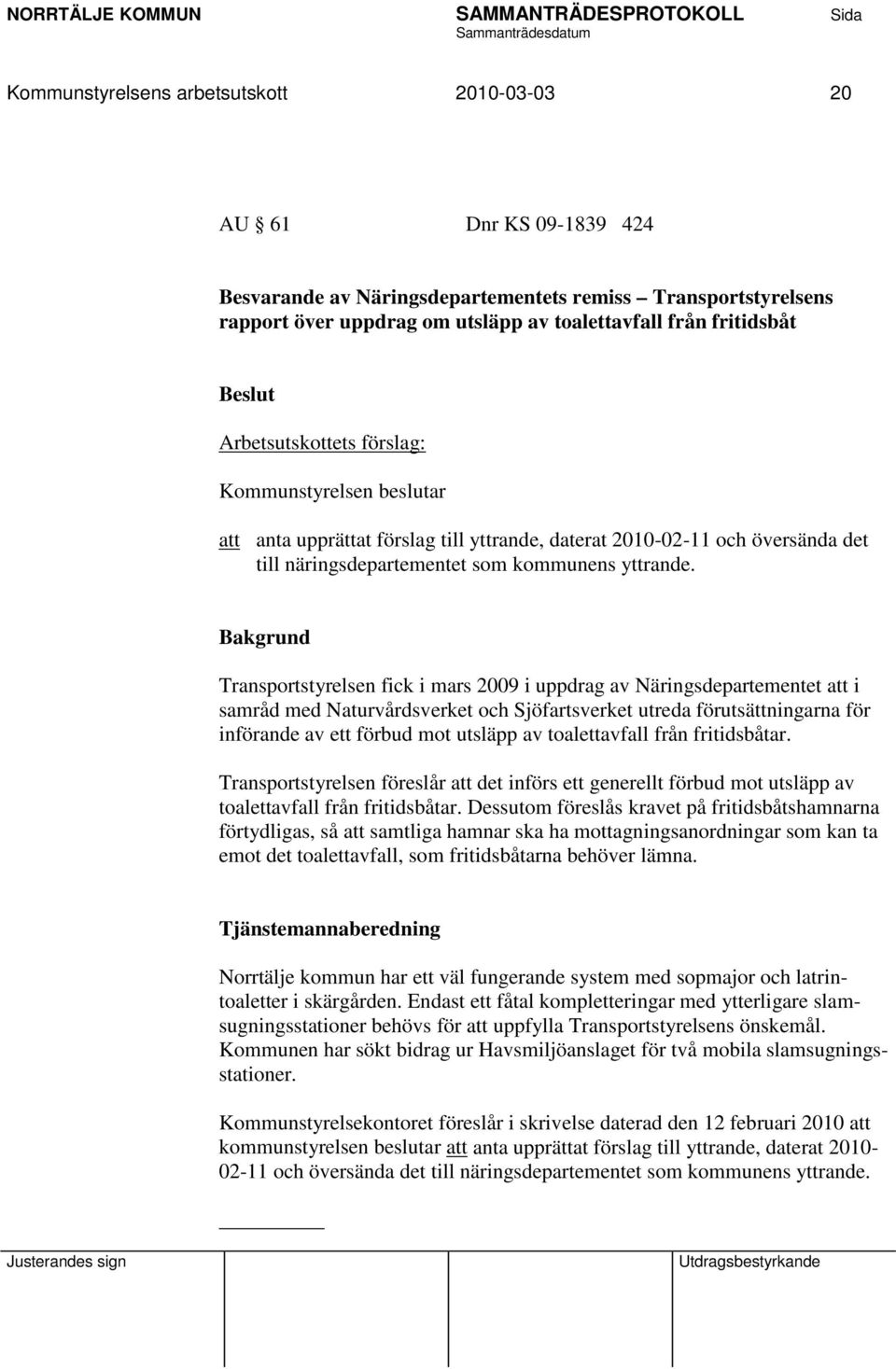 Transportstyrelsen fick i mars 2009 i uppdrag av Näringsdepartementet att i samråd med Naturvårdsverket och Sjöfartsverket utreda förutsättningarna för införande av ett förbud mot utsläpp av