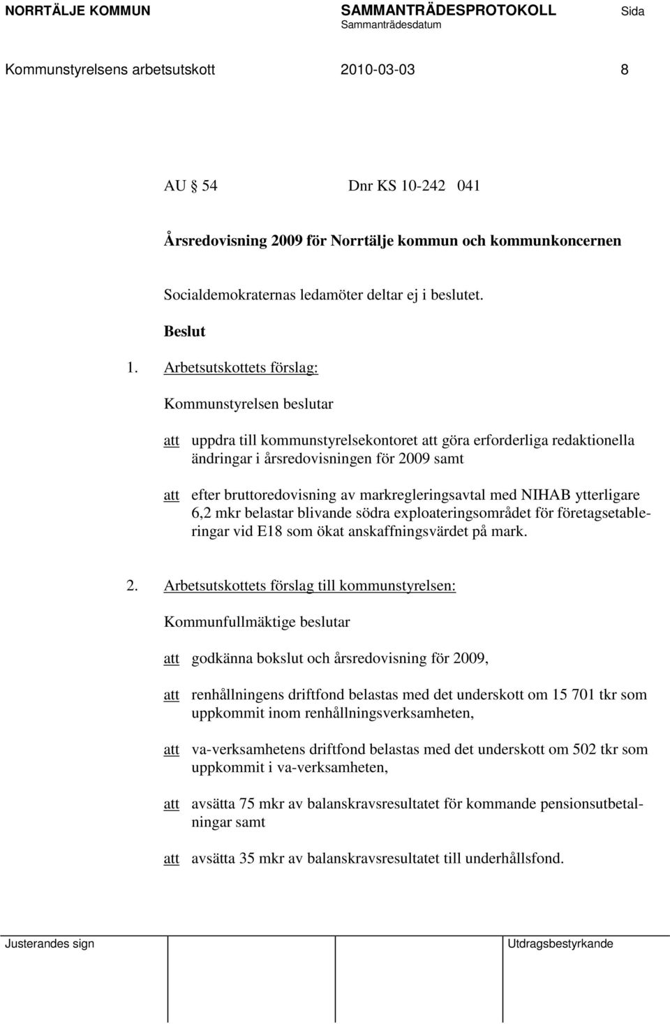 Arbetsutskottets förslag: Kommunstyrelsen beslutar att uppdra till kommunstyrelsekontoret att göra erforderliga redaktionella ändringar i årsredovisningen för 2009 samt att efter bruttoredovisning av