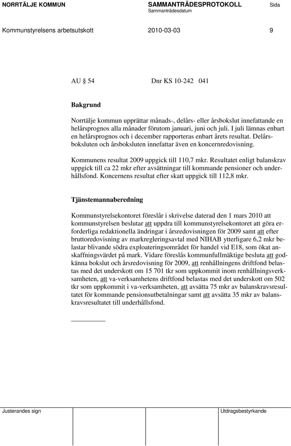 Kommunens resultat 2009 uppgick till 110,7 mkr. Resultatet enligt balanskrav uppgick till ca 22 mkr efter avsättningar till kommande pensioner och underhållsfond.