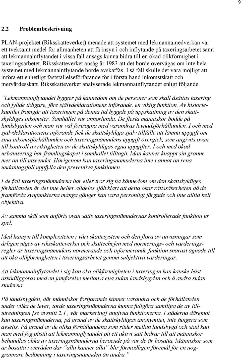 Riksskatteverket ansåg år 1983 att det borde övervägas om inte hela systemet med lekmannainflytande borde avskaffas.