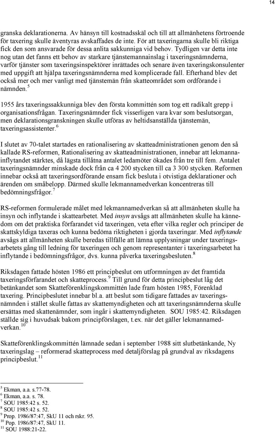 Tydligen var detta inte nog utan det fanns ett behov av starkare tjänstemannainslag i taxeringsnämnderna, varför tjänster som taxeringsinspektörer inrättades och senare även taxeringskonsulenter med