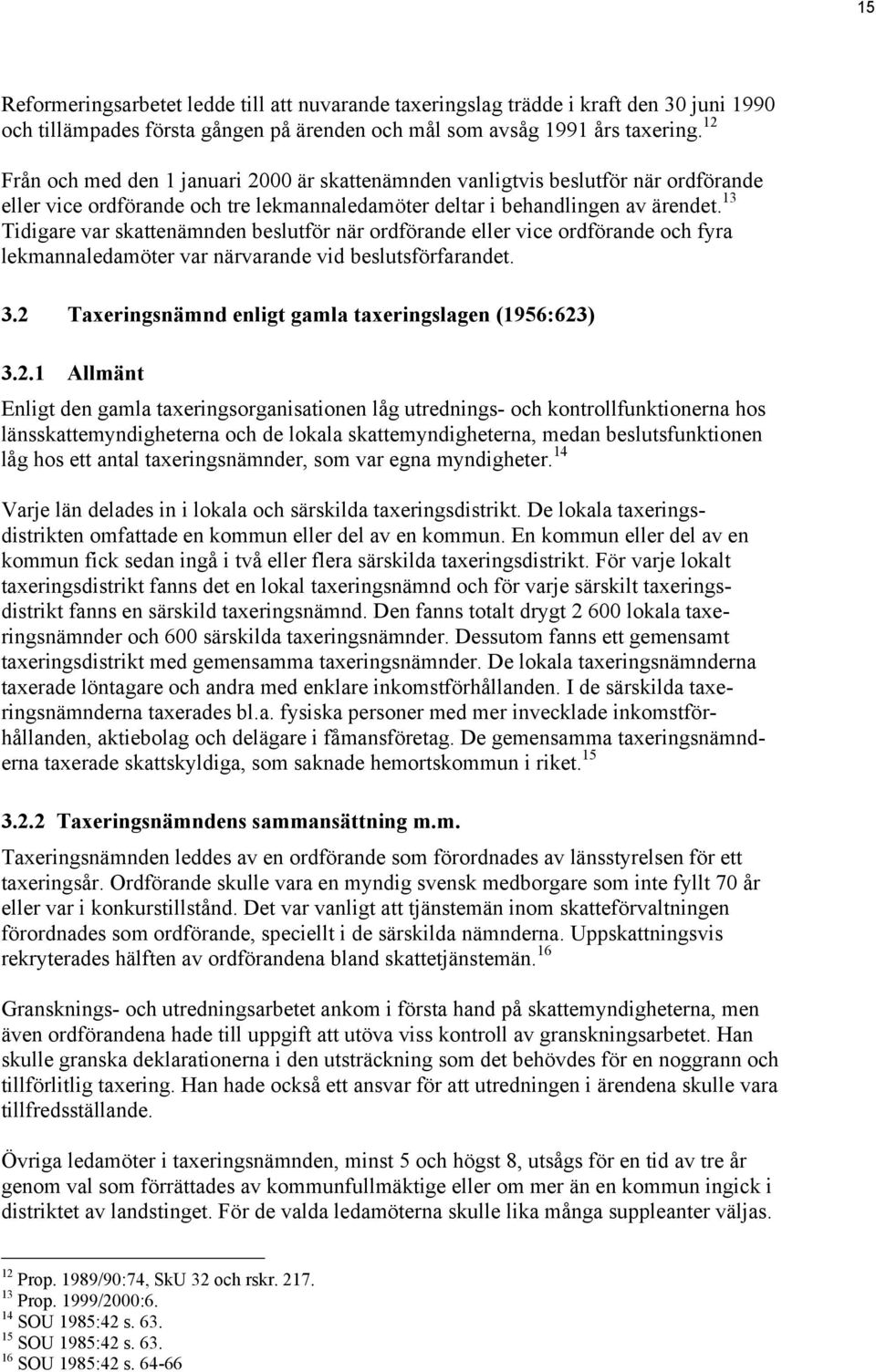 13 Tidigare var skattenämnden beslutför när ordförande eller vice ordförande och fyra lekmannaledamöter var närvarande vid beslutsförfarandet. 3.