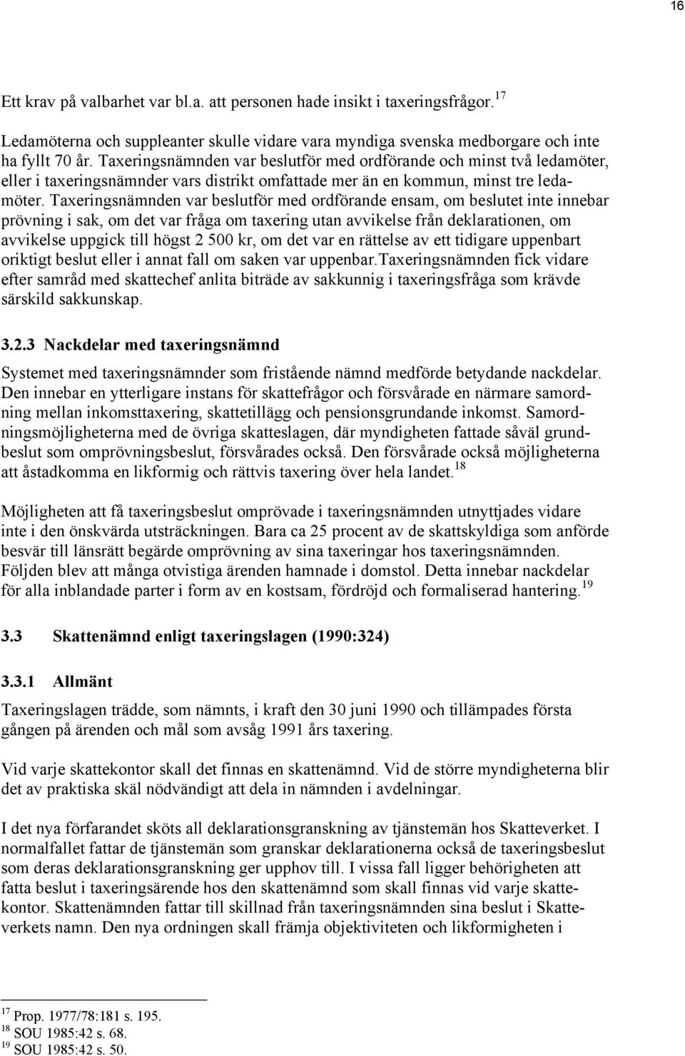 Taxeringsnämnden var beslutför med ordförande ensam, om beslutet inte innebar prövning i sak, om det var fråga om taxering utan avvikelse från deklarationen, om avvikelse uppgick till högst 2 500 kr,