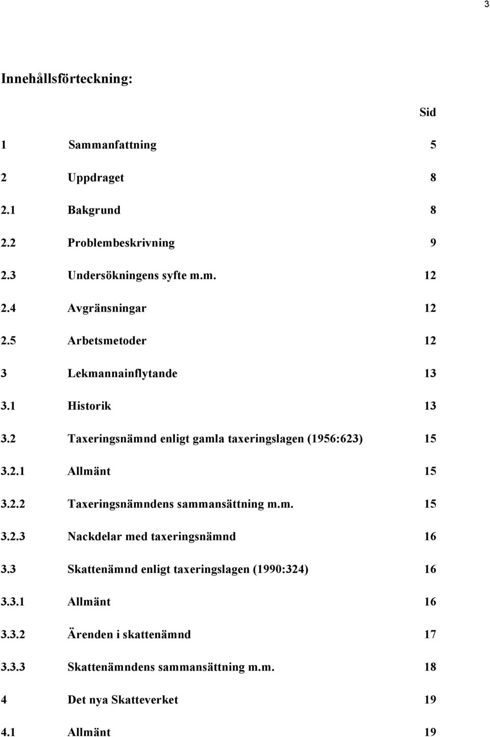 2 Taxeringsnämnd enligt gamla taxeringslagen (1956:623) 15 3.2.1 Allmänt 15 3.2.2 Taxeringsnämndens sammansättning m.m. 15 3.2.3 Nackdelar med taxeringsnämnd 16 3.