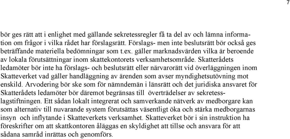 Skatterådets ledamöter bör inte ha förslags- och beslutsrätt eller närvarorätt vid överläggningen inom Skatteverket vad gäller handläggning av ärenden som avser myndighetsutövning mot enskild.