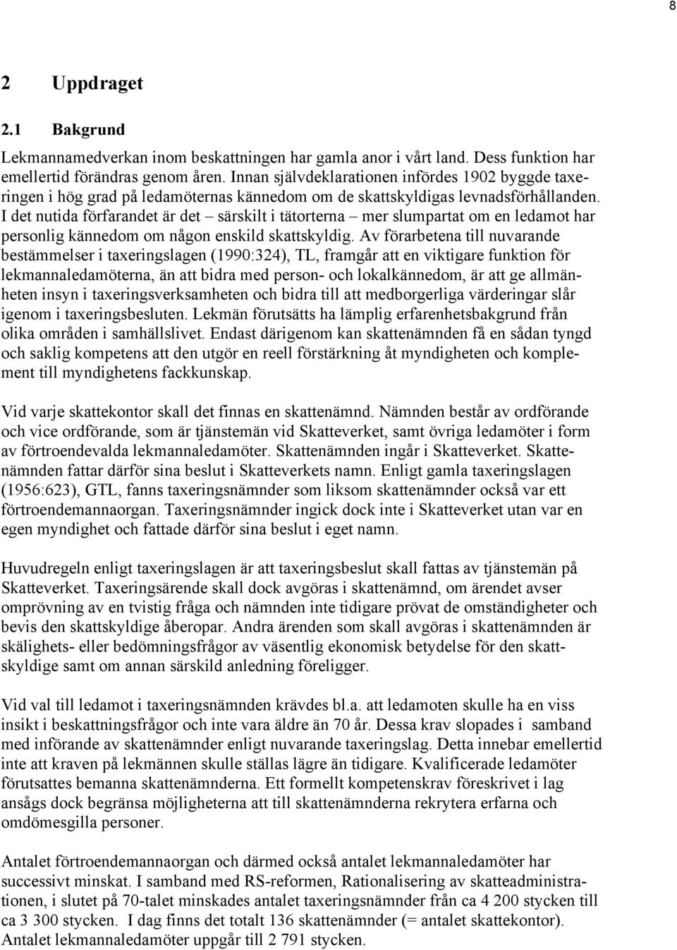 I det nutida förfarandet är det särskilt i tätorterna mer slumpartat om en ledamot har personlig kännedom om någon enskild skattskyldig.