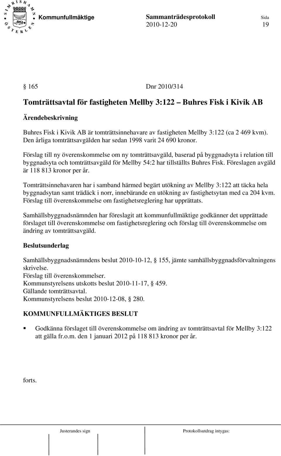 Förslag till ny överenskommelse om ny tomträttsavgäld, baserad på byggnadsyta i relation till byggnadsyta och tomträttsavgäld för Mellby 54:2 har tillställts Buhres Fisk.