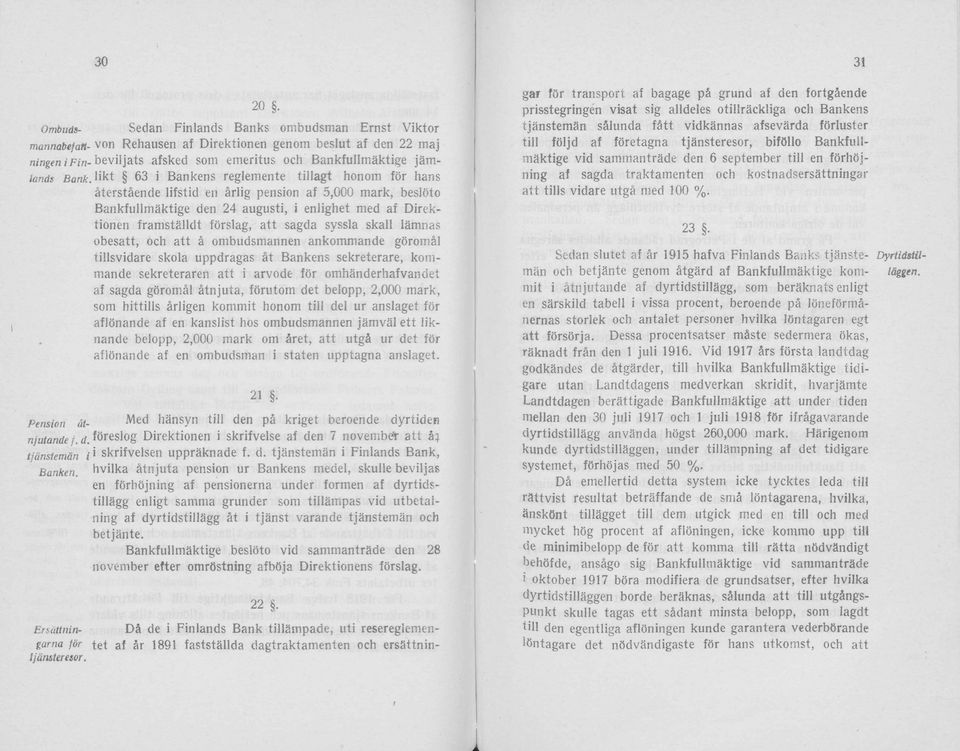 likt 63 i Bankens reglemente tillagt hnm för hans äterstäende lifstid en ärlig pensin af 5,000 mark, beslöt Bankfullmäktige den 24 augusti, i enlighet med af Direktinen framställdt förslag, att sagda