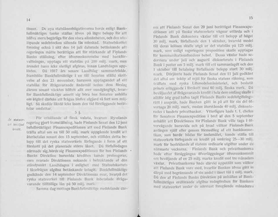 Statsutskttet föreslg cksä i sitt den 14 juli daterade betänkande att regeringen mätte berättigas att för stärkande af Finlands Banks ställning, efter öfverenskmmelse med bankförvaltningen, upptaga