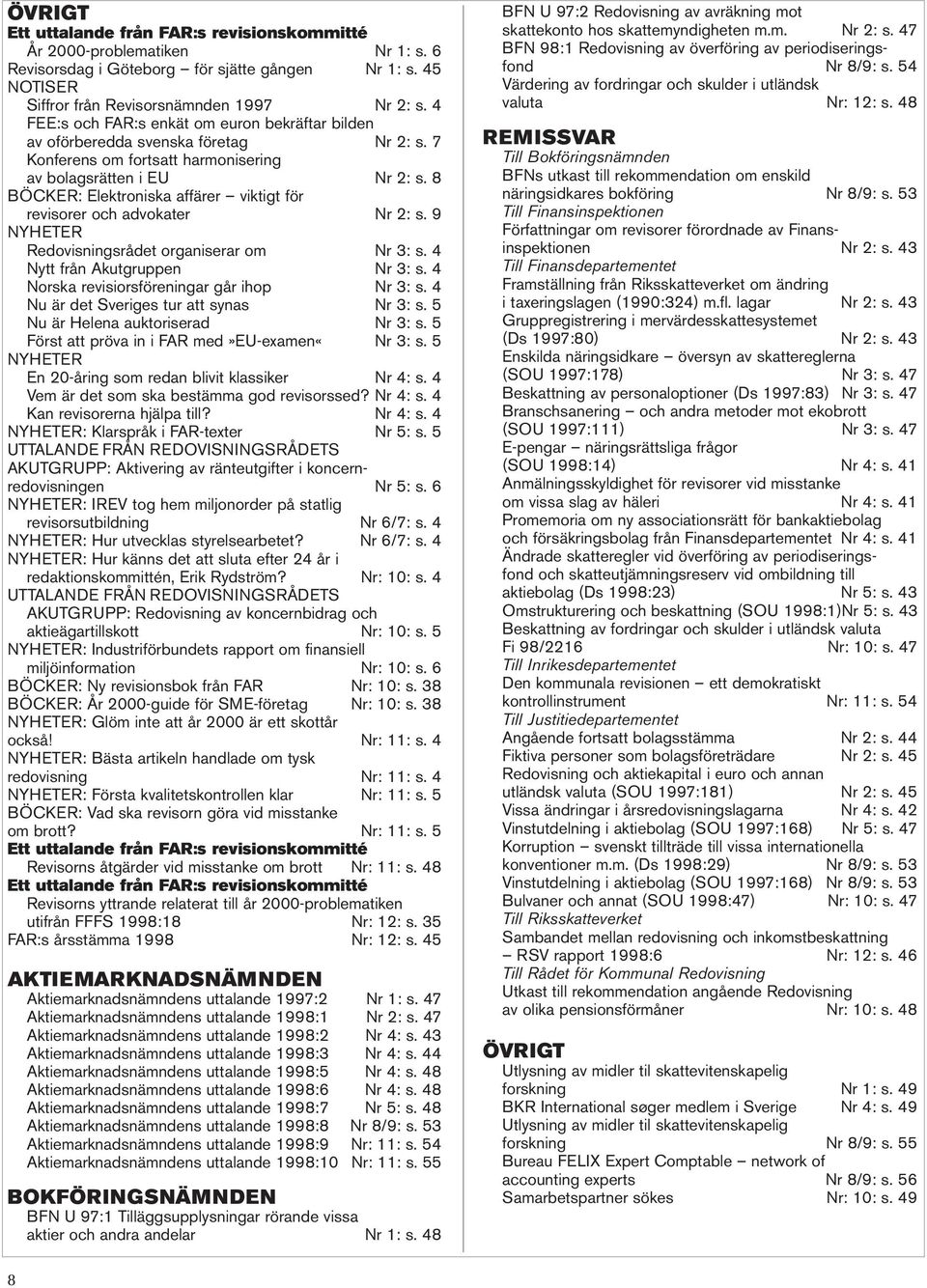 8 BÖCKER: Elektroniska affärer viktigt för revisorer och advokater Nr 2: s. 9 Redovisningsrådet organiserar om Nr 3: s. 4 Nytt från Akutgruppen Nr 3: s. 4 Norska revisiorsföreningar går ihop Nr 3: s.