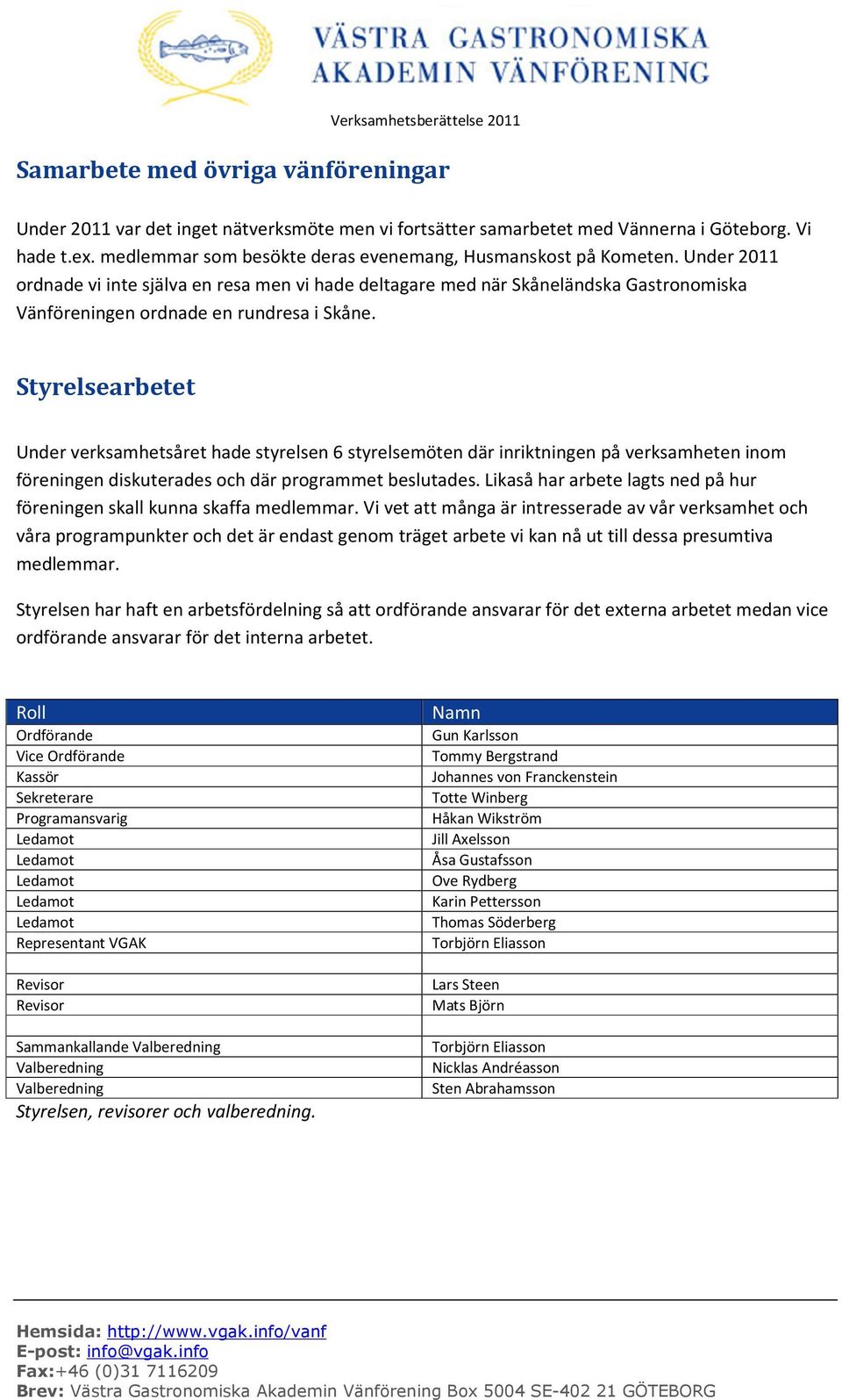 Under 2011 ordnade vi inte själva en resa men vi hade deltagare med när Skåneländska Gastronomiska Vänföreningen ordnade en rundresa i Skåne.