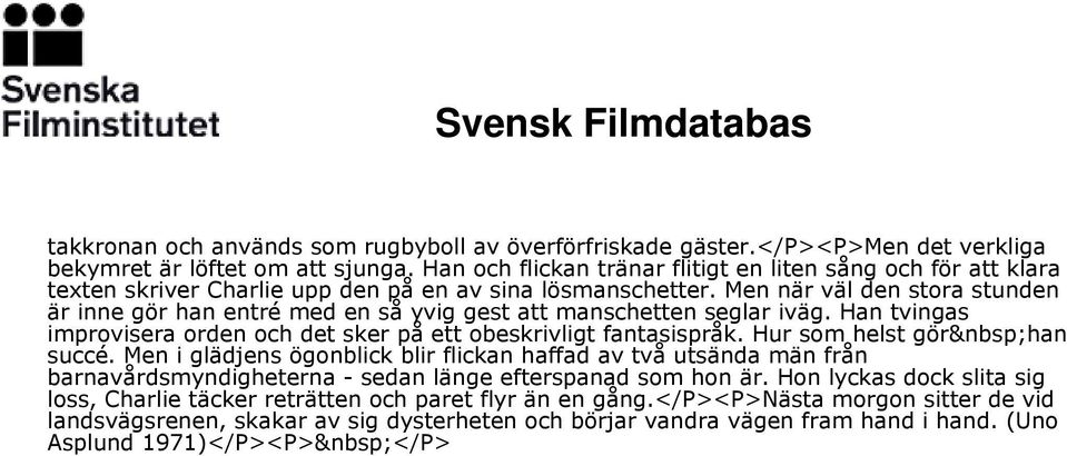 Men när väl den stora stunden är inne gör han entré med en så yvig gest att manschetten seglar iväg. Han tvingas improvisera orden och det sker på ett obeskrivligt fantasispråk.