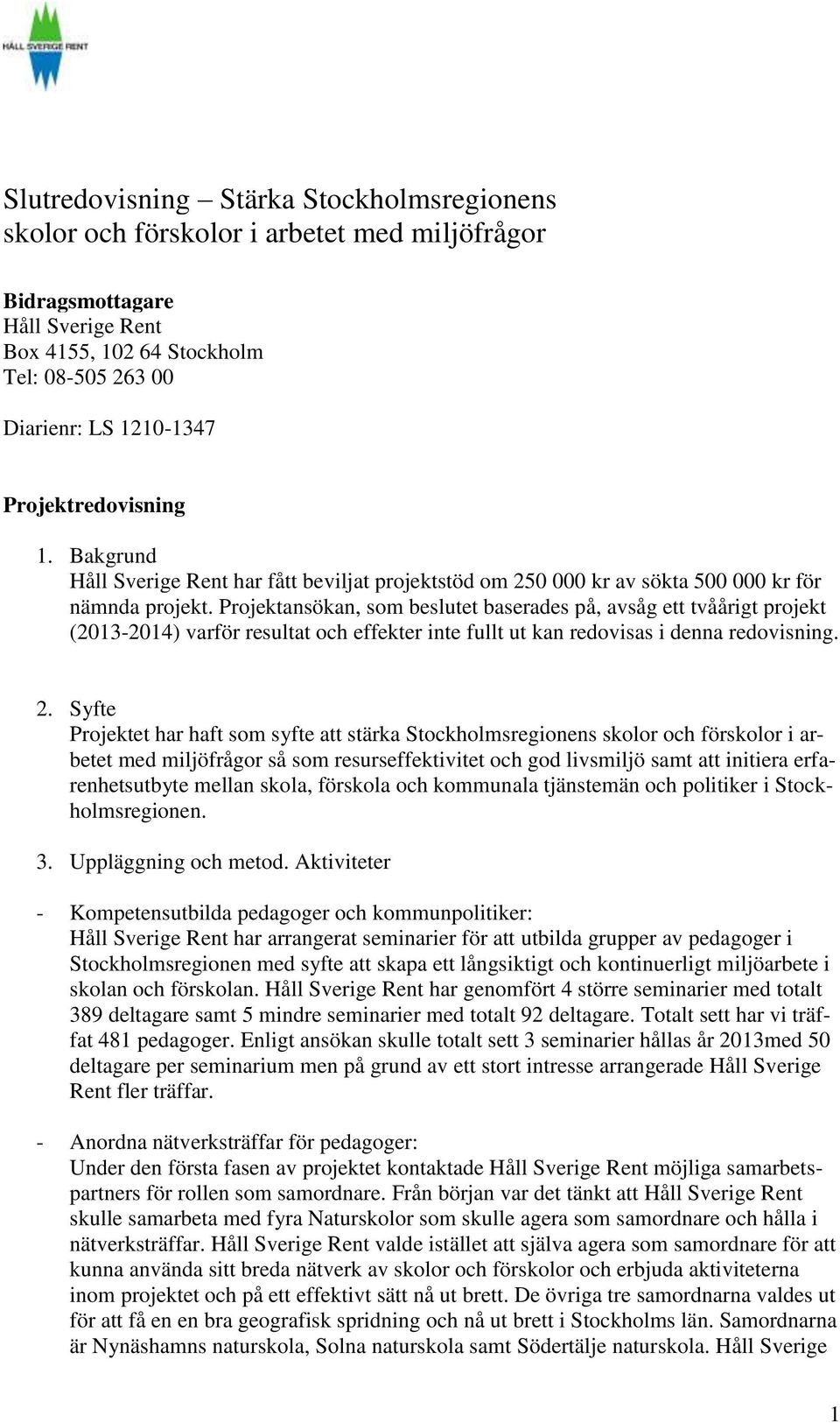 Projektansökan, som beslutet baserades på, avsåg ett tvåårigt projekt (2013-2014) varför resultat och effekter inte fullt ut kan redovisas i denna redovisning. 2.