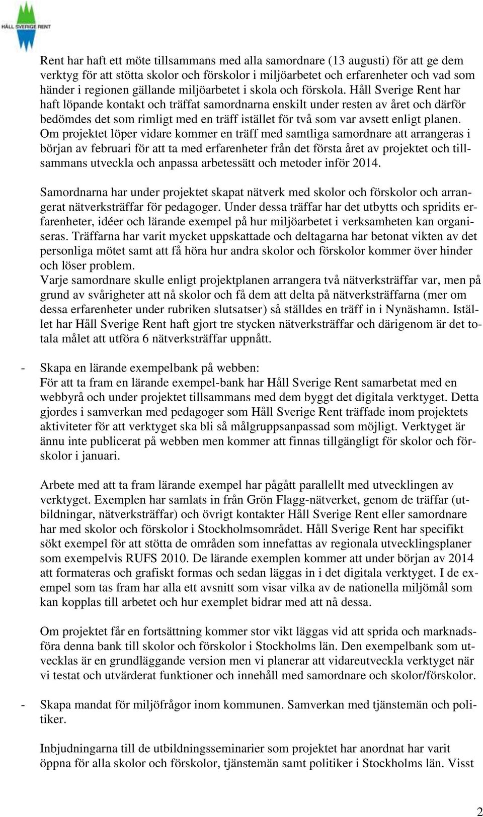 Håll Sverige Rent har haft löpande kontakt och träffat samordnarna enskilt under resten av året och därför bedömdes det som rimligt med en träff istället för två som var avsett enligt planen.