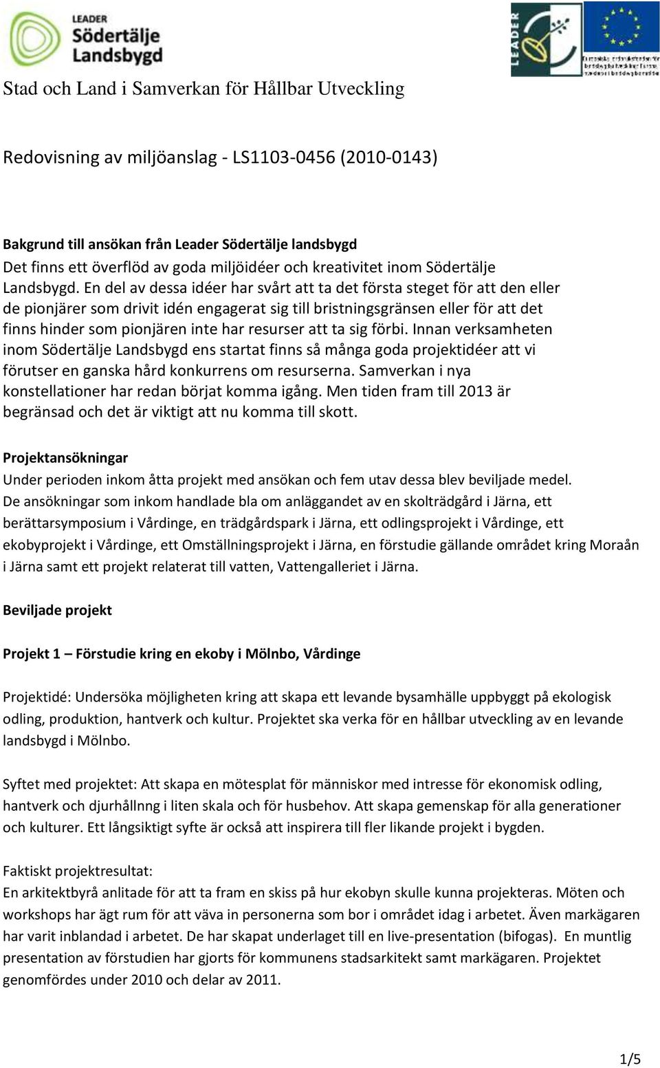 En del av dessa idéer har svårt att ta det första steget för att den eller de pionjärer som drivit idén engagerat sig till bristningsgränsen eller för att det finns hinder som pionjären inte har