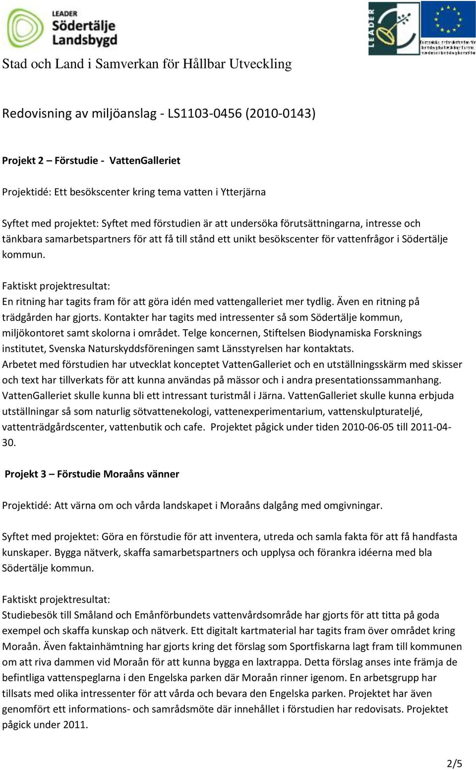 kommun. Faktiskt projektresultat: En ritning har tagits fram för att göra idén med vattengalleriet mer tydlig. Även en ritning på trädgården har gjorts.