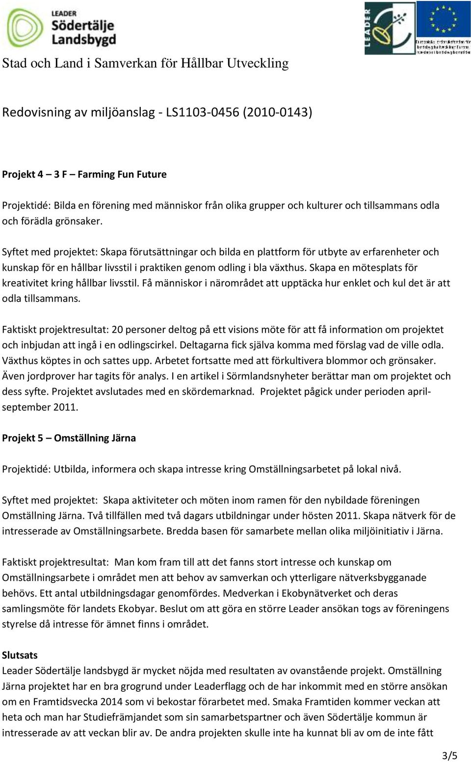 Syftet med projektet: Skapa förutsättningar och bilda en plattform för utbyte av erfarenheter och kunskap för en hållbar livsstil i praktiken genom odling i bla växthus.