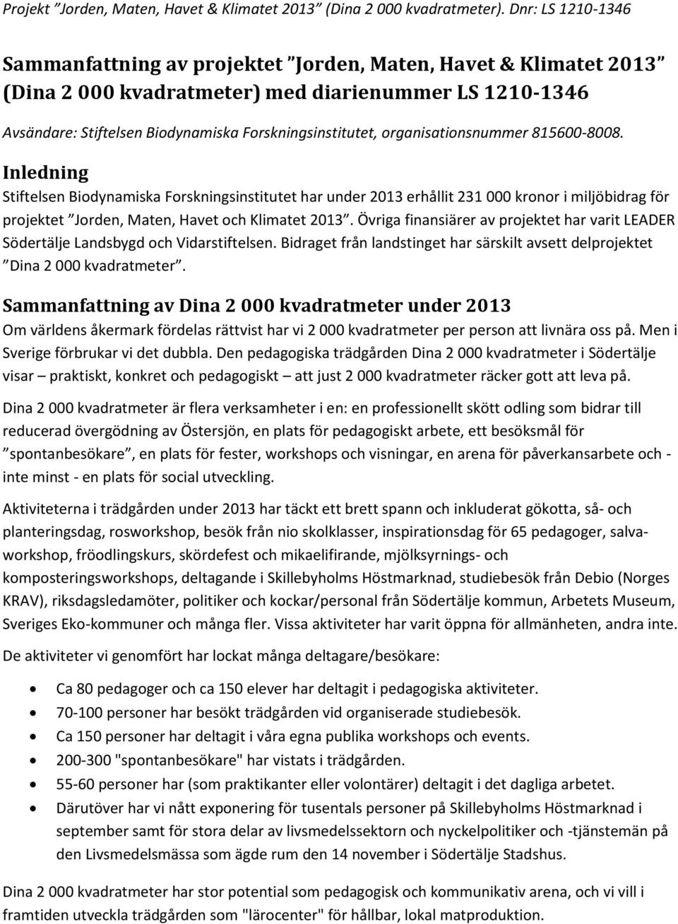 organisationsnummer 815600-8008. Inledning Stiftelsen Biodynamiska Forskningsinstitutet har under 2013 erhållit 231 000 kronor i miljöbidrag för projektet Jorden, Maten, Havet och Klimatet 2013.